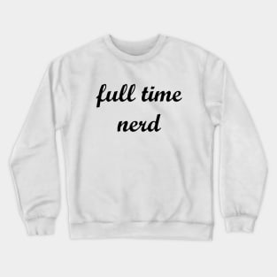 full time nerd Crewneck Sweatshirt